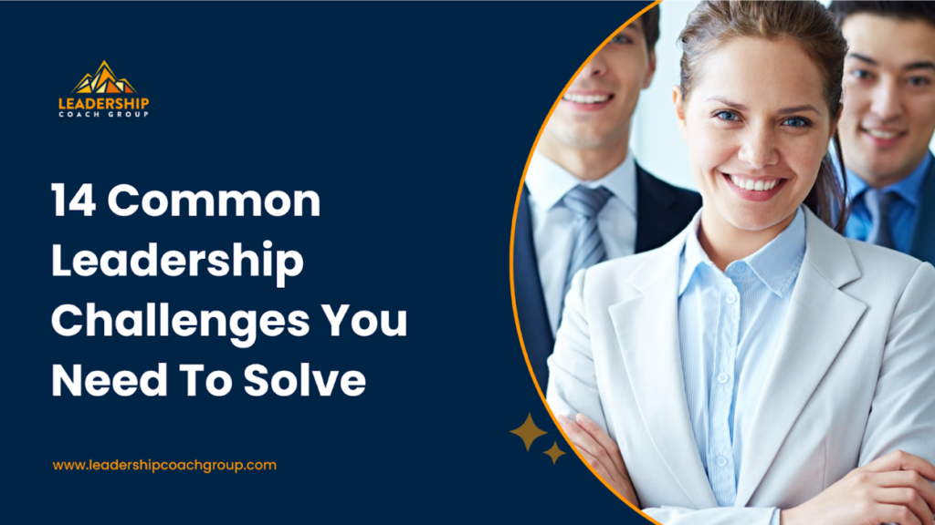14 Common Leadership Challenges You Need To Solve