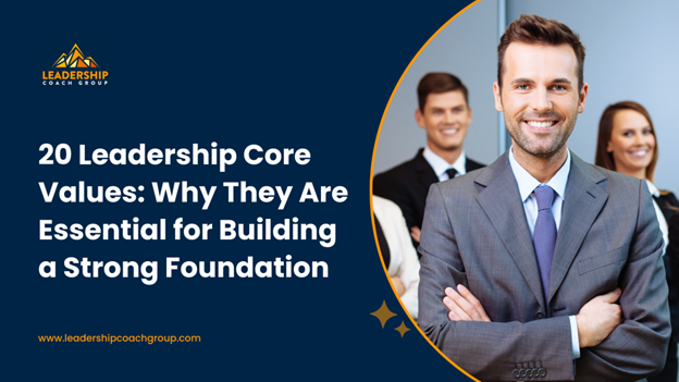 20 Leadership Core Values: Why They Are Essential for Building a Strong Foundation